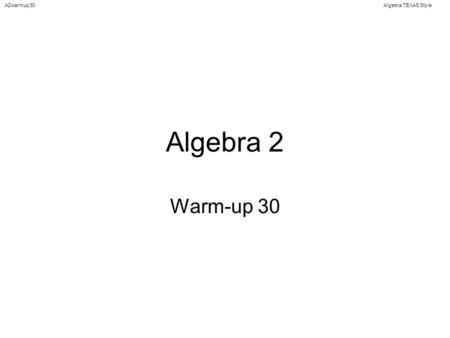 Algebra TEXAS StyleA2warmup30 Algebra 2 Warm-up 30.