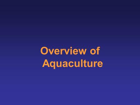 Overview of Aquaculture. World annual average per capita consumption of fish and fishery products (kg/capita) 11.5 12.5 16.7 1970s 1980s 2006 14.5 1990s.