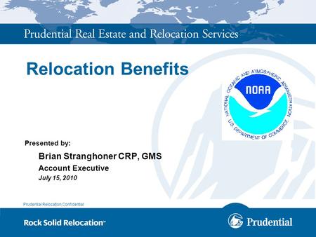 Prudential Relocation Confidential Relocation Benefits Presented by: Brian Stranghoner CRP, GMS Account Executive July 15, 2010.