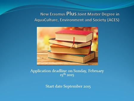 Application deadline on Sunday, February 15 th 2015 Start date September 2015.