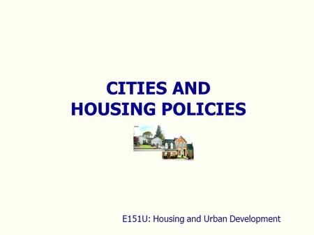 CITIES AND HOUSING POLICIES E151U: Housing and Urban Development.