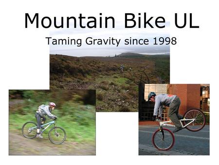 Mountain Bike UL Taming Gravity since 1998. Club Events Regular cross-country cycles, downhill trips, and trials and street sessions Monthly trips to.