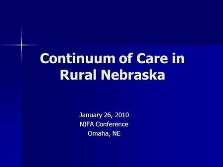 Continuum of Care in Rural Nebraska January 26, 2010 NIFA Conference Omaha, NE.