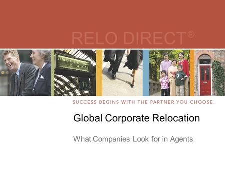 RELO DIRECT ® Global Corporate Relocation What Companies Look for in Agents.