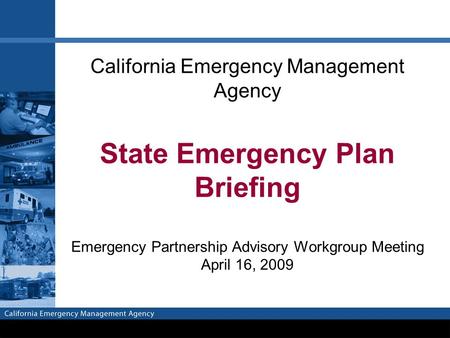 California Emergency Management Agency State Emergency Plan Briefing Emergency Partnership Advisory Workgroup Meeting April 16, 2009.