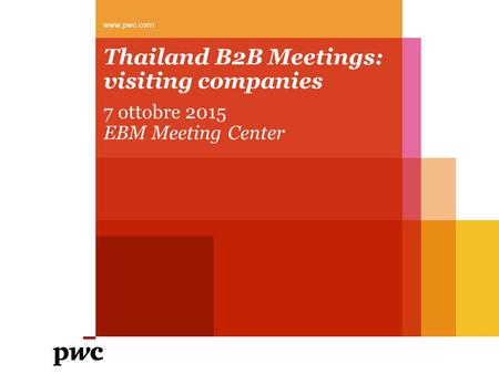 Thailand B2B Meetings: visiting companies 7 ottobre 2015 EBM Meeting Center www.pwc.com.