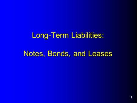 1 Long-Term Liabilities: Notes, Bonds, and Leases.