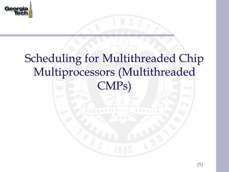 (1) Scheduling for Multithreaded Chip Multiprocessors (Multithreaded CMPs)