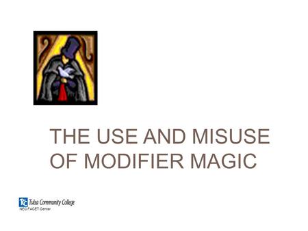 THE USE AND MISUSE OF MODIFIER MAGIC NEC FACET Center.