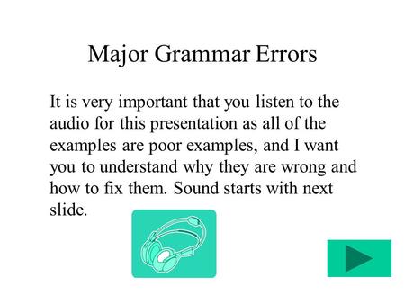 Major Grammar Errors It is very important that you listen to the audio for this presentation as all of the examples are poor examples, and I want you to.