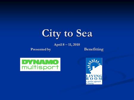 City to Sea April 8 – 11, 2010 Presented by Benefitting.