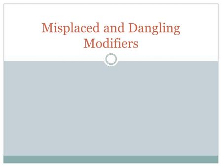 Misplaced and Dangling Modifiers. What is a modifier? A word or group of words that modifies (describes, gives more information about) another word or.