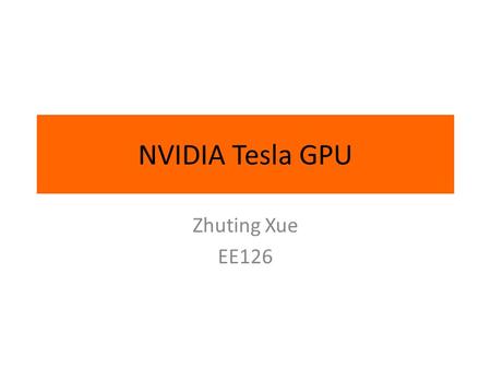 NVIDIA Tesla GPU Zhuting Xue EE126. GPU Graphics Processing Unit The brain of graphics, which determines the quality of performance of the graphics.