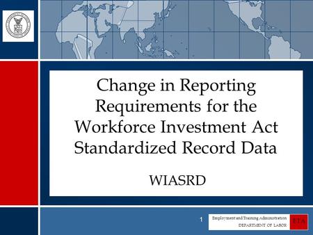 Employment and Training Administration DEPARTMENT OF LABOR ETA 1 Change in Reporting Requirements for the Workforce Investment Act Standardized Record.