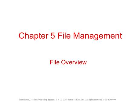 Tanenbaum, Modern Operating Systems 3 e, (c) 2008 Prentice-Hall, Inc. All rights reserved. 0-13-6006639 Chapter 5 File Management File Overview.