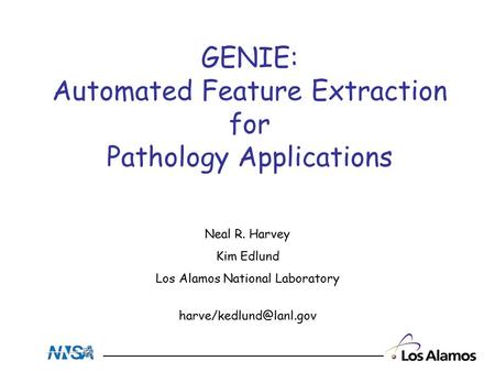 GENIE: Automated Feature Extraction for Pathology Applications Neal R. Harvey Kim Edlund Los Alamos National Laboratory