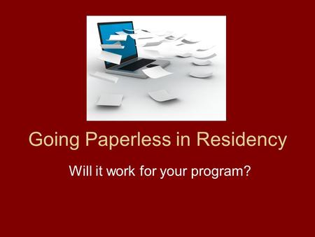 Going Paperless in Residency Will it work for your program?