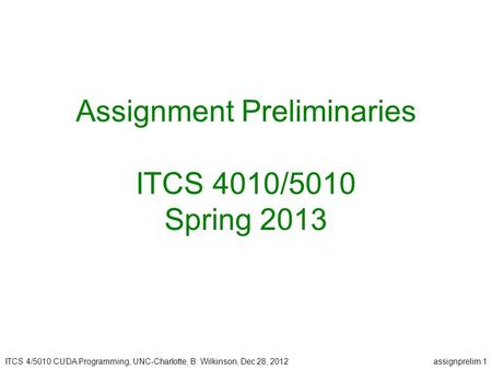 ITCS 4/5010 CUDA Programming, UNC-Charlotte, B. Wilkinson, Dec 28, 2012assignprelim.1 Assignment Preliminaries ITCS 4010/5010 Spring 2013.