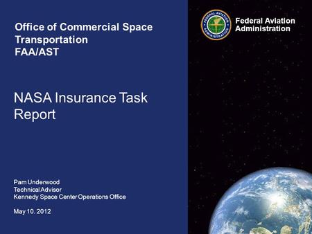 Office of Commercial Space Transportation FAA/AST NASA Insurance Task Report Pam Underwood Technical Advisor Kennedy Space Center Operations Office May.