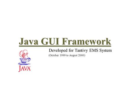 Java GUI Framework Developed for Tantivy EMS System (October 1999 to August 2000)