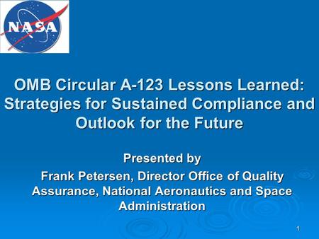 1 OMB Circular A-123 Lessons Learned: Strategies for Sustained Compliance and Outlook for the Future Presented by Frank Petersen, Director Office of Quality.