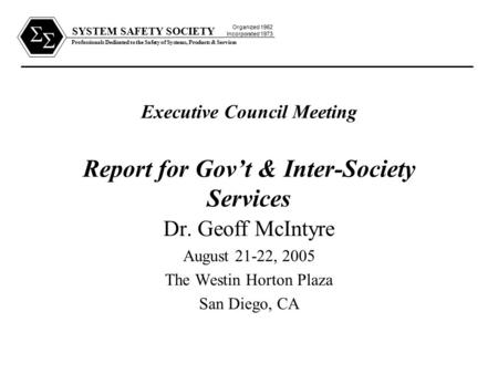 SYSTEM SAFETY SOCIETY Professionals Dedicated to the Safety of Systems, Products & Services Organized 1962 Incorporated 1973   Executive Council Meeting.