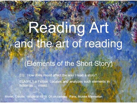 Reading Art and the art of reading (Elements of the Short Story) Monet, Claude. Wisteria. 1919. Oil on canvas. Paris, Musée Marmottan EQ: How does mood.