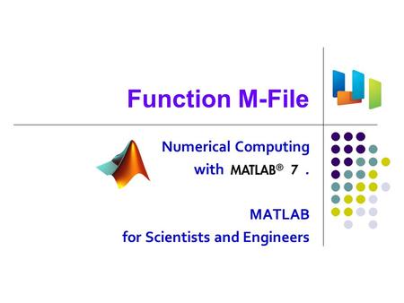 Function M-File Numerical Computing with. MATLAB for Scientists and Engineers.