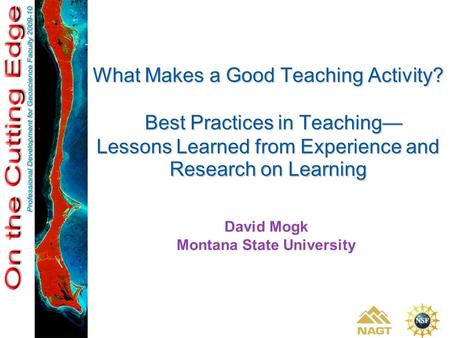 What Makes a Good Teaching Activity? Best Practices in Teaching— Lessons Learned from Experience and Research on Learning David Mogk Montana State University.