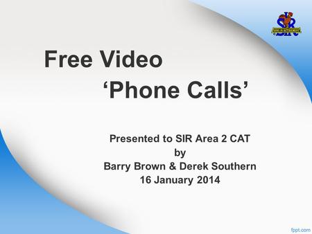 Free Video ‘Phone Calls’ Presented to SIR Area 2 CAT by Barry Brown & Derek Southern 16 January 2014.