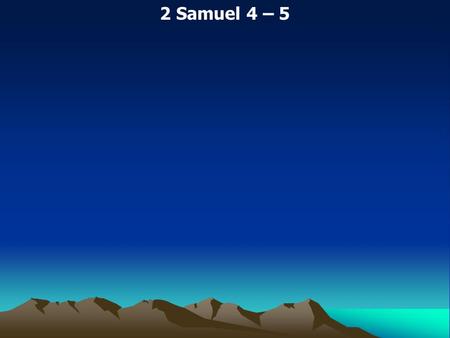 2 Samuel 4 – 5. 2 Samuel 4:1 When Saul's son heard that Abner had died in Hebron, he lost heart, and all Israel was troubled.