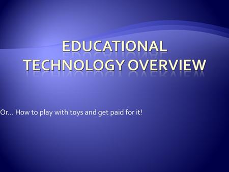 Or… How to play with toys and get paid for it!. Dave Giberson SDCCD Online Learning Pathways.