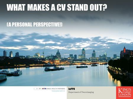 WHAT MAKES A CV STAND OUT? (A PERSONAL PERSPECTIVE!) Department of Neuroimaging IoPPN.