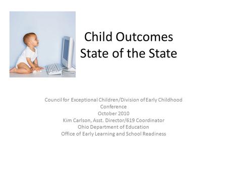 Council for Exceptional Children/Division of Early Childhood Conference October 2010 Kim Carlson, Asst. Director/619 Coordinator Ohio Department of Education.