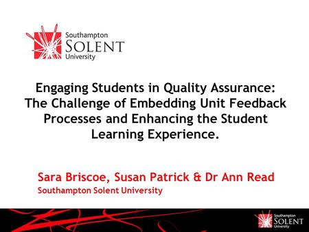 Engaging Students in Quality Assurance: The Challenge of Embedding Unit Feedback Processes and Enhancing the Student Learning Experience. Sara Briscoe,