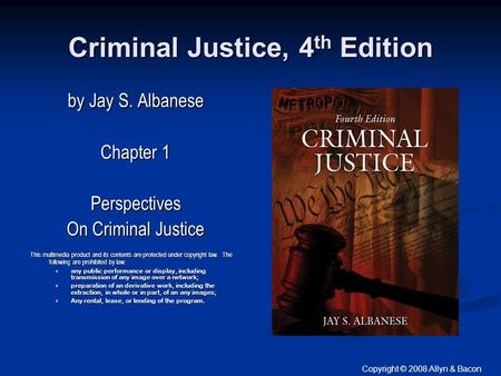 Copyright © 2008 Allyn & Bacon Criminal Justice, 4 th Edition by Jay S. Albanese Chapter 1 Perspectives On Criminal Justice This multimedia product and.