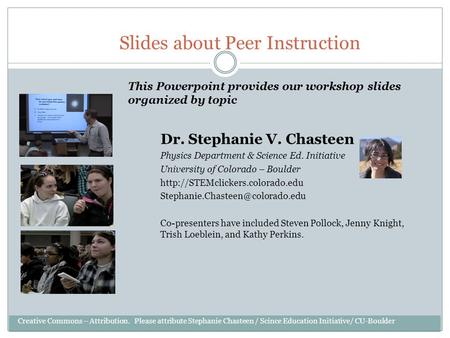 Slides about Peer Instruction Dr. Stephanie V. Chasteen Physics Department & Science Ed. Initiative University of Colorado – Boulder