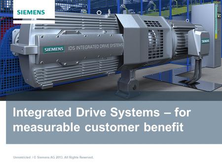 Unrestricted / © Siemens AG 2013. All Rights Reserved. Integrated Drive Systems – for measurable customer benefit.