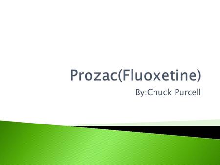 By:Chuck Purcell.  Drug Name:Fluoxetine  Brand Names: Prozac,RECONCILE,Rapiflux,Sarafem  Chemical Name:N-methyl-3-phenyl-3-[4- (trifluoromethyl)phenoxy]propan-1-amine.