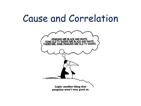 Cause and Correlation. What is Cause? --verb 1.to be the cause of; bring about; precipitate; be the reason for Synonyms: consideration, explanation, stimulation,