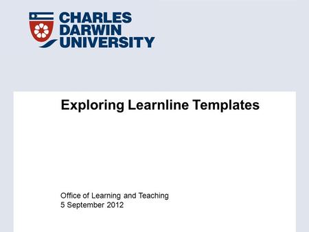 Office of Learning and Teaching 5 September 2012 Exploring Learnline Templates.