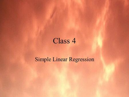 Class 4 Simple Linear Regression. Regression Analysis Reality is thought to behave in a manner which may be simulated (predicted) to an acceptable degree.