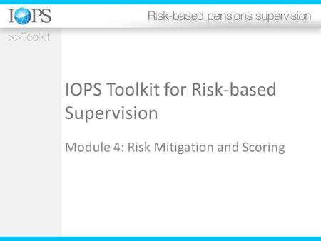 IOPS Toolkit for Risk-based Supervision Module 4: Risk Mitigation and Scoring.