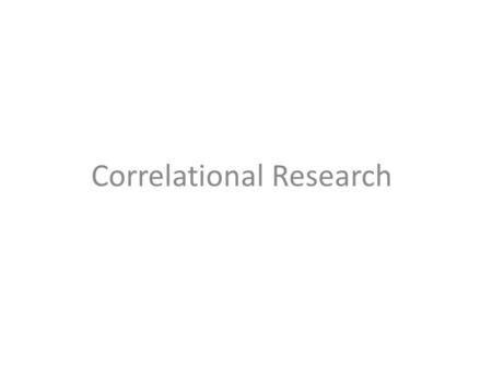 Correlational Research. Researchers try to determine the degree to which, or if at all, a relationship exists between two (or more) non-manipulated variables.