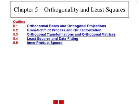 1 Chapter 5 – Orthogonality and Least Squares Outline 5.1 Orthonormal Bases and Orthogonal Projections 5.2 Gram-Schmidt Process and QR Factorization 5.3.