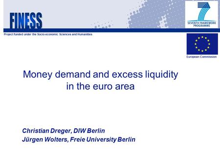 Project funded under the Socio-economic Sciences and Humanities European Commission Money demand and excess liquidity in the euro area Christian Dreger,