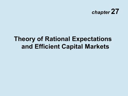 Chapter 27 Theory of Rational Expectations and Efficient Capital Markets.