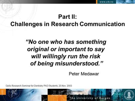 “No one who has something original or important to say will willingly run the risk of being misunderstood.” Peter Medawar Part II: Challenges in Research.