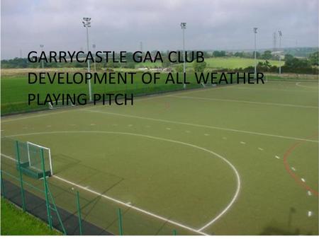 GARRYCASTLE GAA CLUB DEVELOPMENT OF ALL WEATHER PLAYING PITCH.