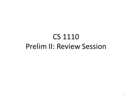 CS 1110 Prelim II: Review Session 1. Exam Info Prelim II: 7:30–9:00PM, Tuesday, 8 November, Baker Lab 200, 219, 119 Look at the previous Prelims Arrive.